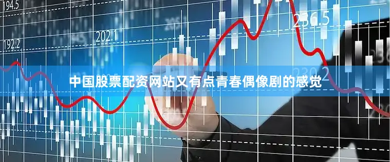 中国股票配资网站又有点青春偶像剧的感觉