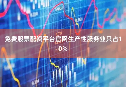 免费股票配资平台官网生产性服务业只占10%