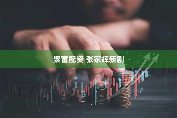 聚富配资 张家辉新剧